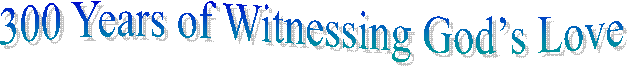 300 Years of Witnessing God’s Love